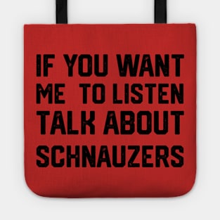 funny if you want me to listen talk about schnauzers Tote