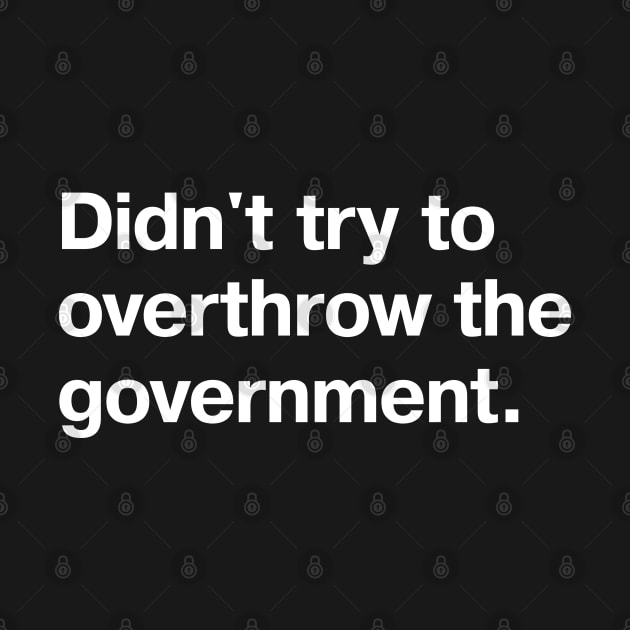 Didn't try to overthrow the government. by TheBestWords