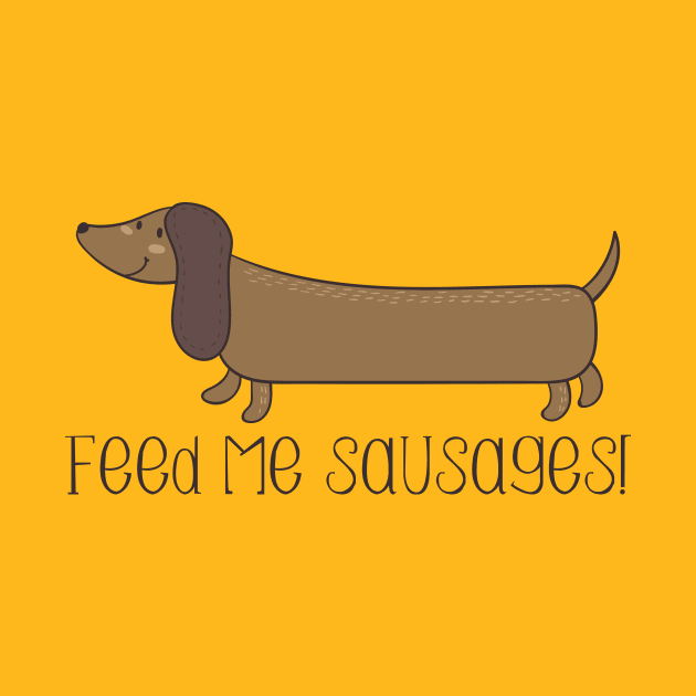 Feed Me Sausages - Cute Sausage Dog Gift by Dreamy Panda Designs