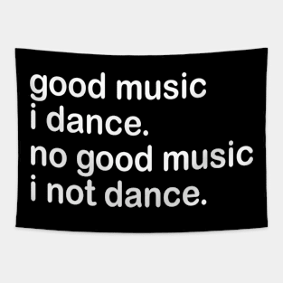 good music i dance. no good music i not dance. Tapestry