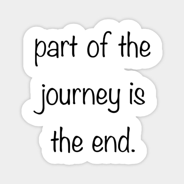 Part of the journey is the end. Magnet by artsyreader