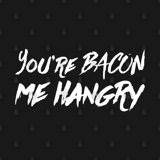 You're Bacon Me Hangry v2 by Now That's a Food Pun