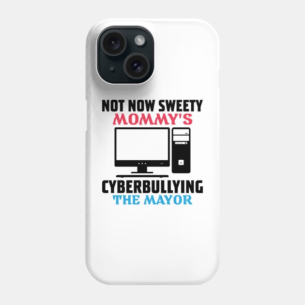 not now sweety mommy's cyberbullying the mayor Phone Case by RiseInspired