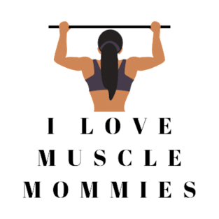 I Love Muscle Mommies - Funny Stepmother Mom Mother Fitness Sarcastic Saying T-Shirt