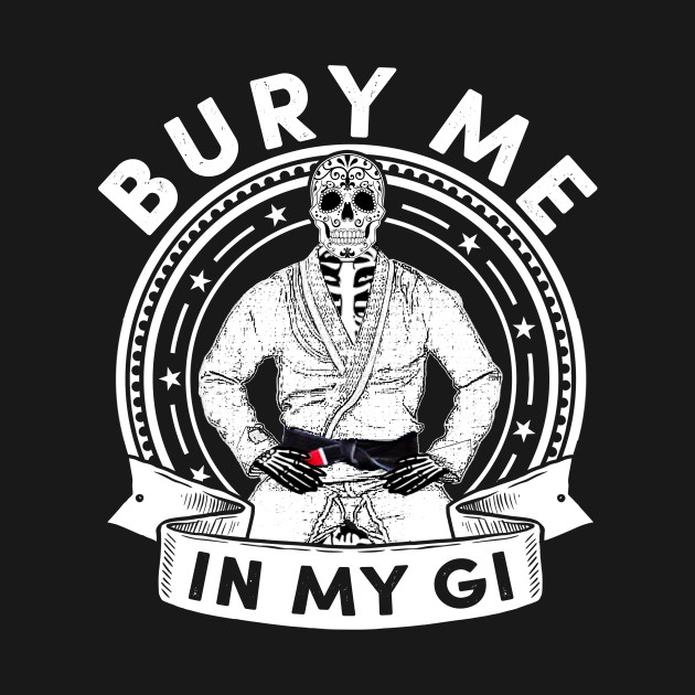 Bury Me in my Gi - Brazilian Jiu jitsu Shirt - Brazilian ...