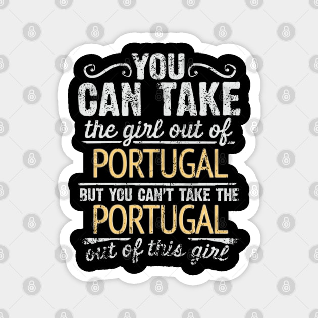 You Can Take The Girl Out Of Portugal But You Cant Take The Portugal Out Of The Girl - Gift for Portuguese With Roots From Portugal Magnet by Country Flags