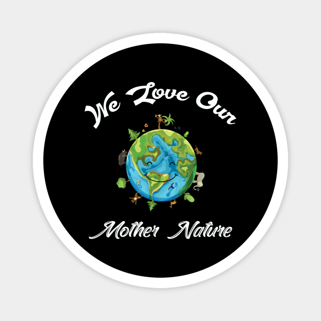 We Love Our Mother Nature Mother Nature Magnet Teepublic