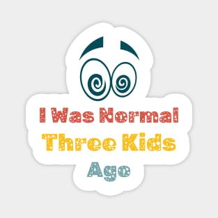 Womens I Was Normal Three Kids Ago Funny Mom T Shirt Magnet