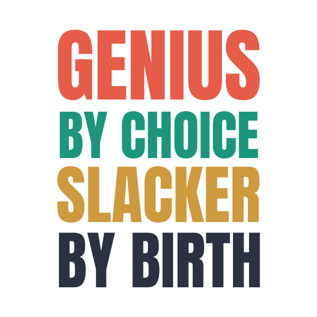 genius by birth slacker by choice - im a slacker by MerchByThisGuy