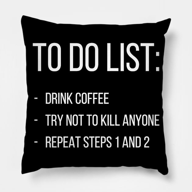 To do list: drink coffee, try not to kill anyone, repeat steps 1 and 2 Pillow by UnCoverDesign