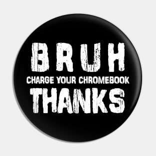 Bruh Charge Your Chromebook Thanks Humor Teachers Funny Pin