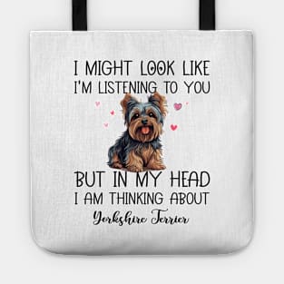 I Might Look Like I'm Listening To You But In My Head I Am Thinking About Yorkshire Terrier Funny Tote