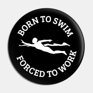 Born To Swim Forced To Work Pin