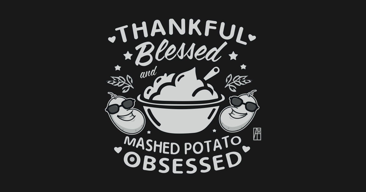 Thankful Blessed And Mashed Potato Obsessed Happy Thanksgiving Day Mashed Potatoes T 
