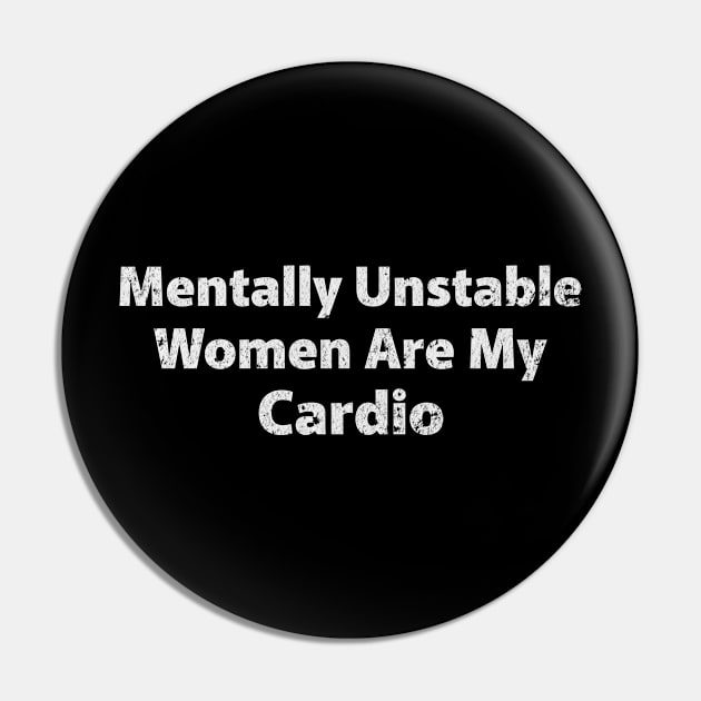 Mentally Unstable Women Are my Cardio Pin by RuthlessMasculinity