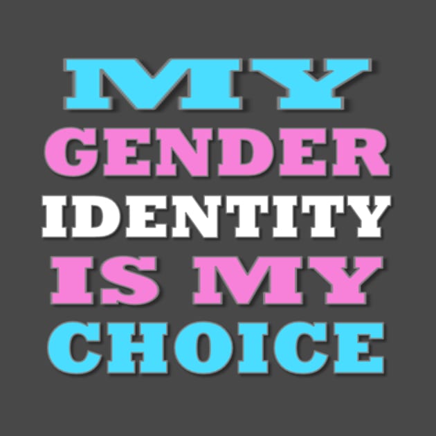 My Gender Identity is My Choice by ItNeedsMoreGays