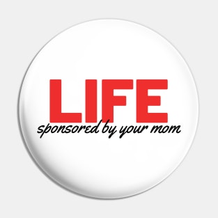 LIFE - Sponsored by your mom Pin