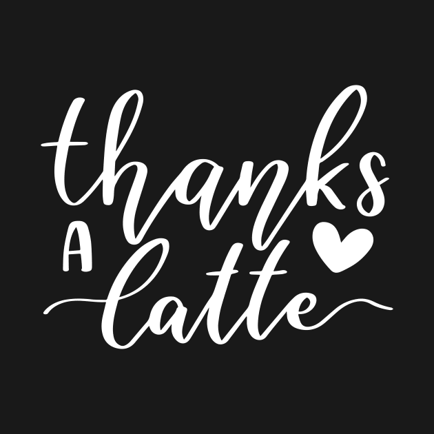 Thanks A Latte by ThrivingTees