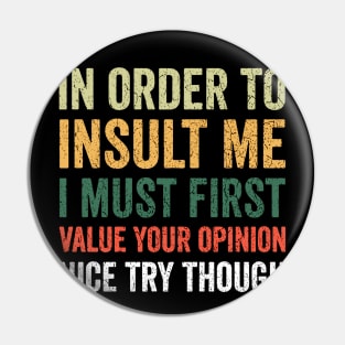 In order to insult me I must first value your opinion nice try though Pin