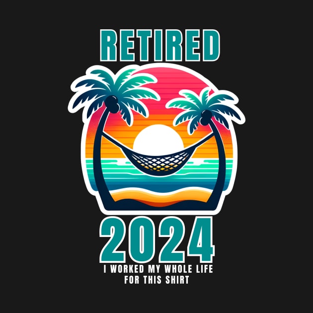 RETIRED 2024 I WORKED MY WHOLE LIFE FOR THIS SHIRT by GP SHOP