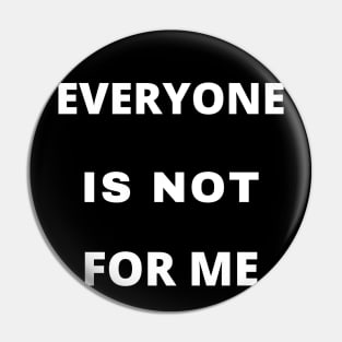 Everyone Is Not For Me Pin