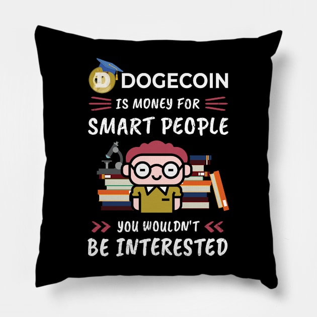 Dogecoin Is Money for Smart People, You Wouldn't Be Interested. Funny design for cryptocurrency fans. Pillow by NuttyShirt