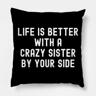 Life is Better with a Crazy Sister By Your Side Pillow