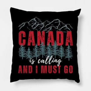 Canada Is Calling And I Must Go Pillow