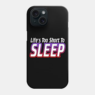 Life's Too Short To Sleep Phone Case