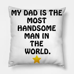 My Dad is the most Handsome Man in the World - I Love You Dad Pillow