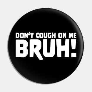 DON'T COUGH ON ME BRUH ! Meme  Slogan Quote funny gift idea Pin