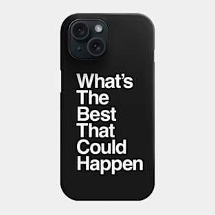 What's The Best That Could Happen in black and white Phone Case