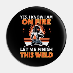 Yes, I Know I am on Fire Let me Finish this Weld Pin