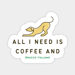 Coffee And Bracco Italiano - All I Need Is Coffee And Bracco Italiano TShirt Magnet