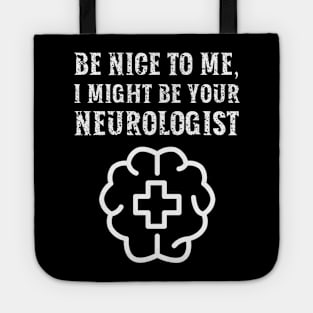 Be nice to me, I might be your Neurologist Tote