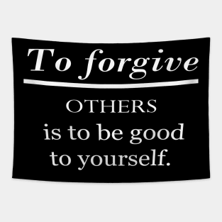 To forgive others is to be good to yourself. Tapestry