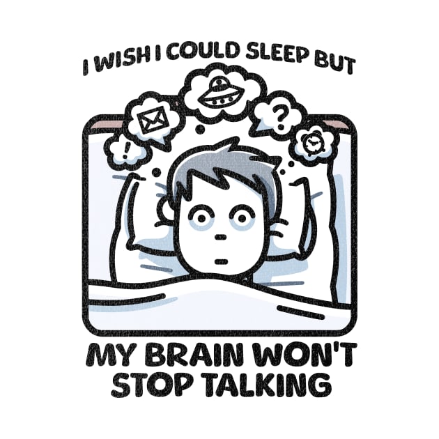 I Wish I Could Sleep But My Brain Won't Stop Talking by Quirk Print Studios 