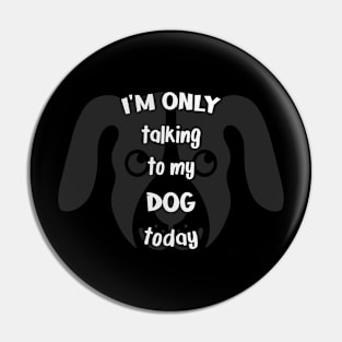 I'm only talking to my dog today Pin