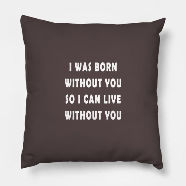 i was born without you so i can live without you Pillow by MBRK-Store