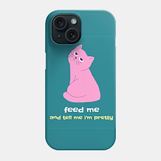 Feed Me and Tell Me I'm Pretty Phone Case