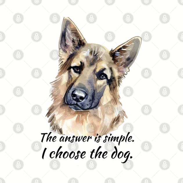 I Choose the Dog - German Shepherd by ZogDog Pro