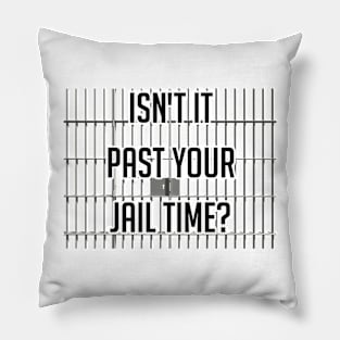 Isn't It Past Your Jail Time Pillow