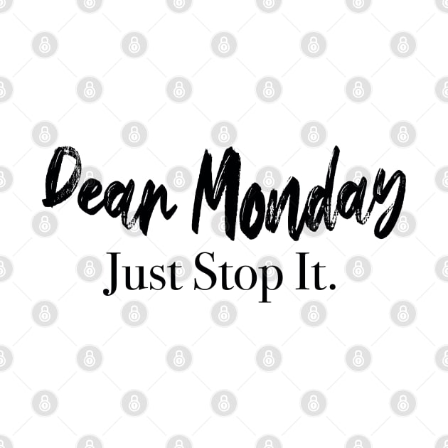 Dear Monday Just Stop It. by TshotDesign