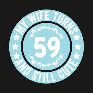 My Wife Turns 59 And Still Cute Funny birthday quote T-Shirt