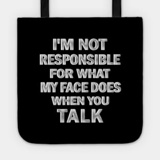 I’m Not Responsible For What My Face Does when You Talk Tote