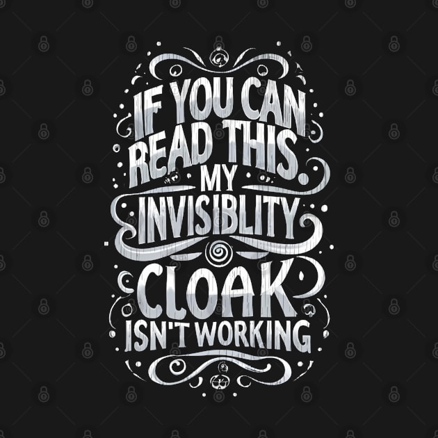 If You Can Read This My Invisibility Cloak Isnt Working - Typography - Fantasy Funny by Fenay-Designs