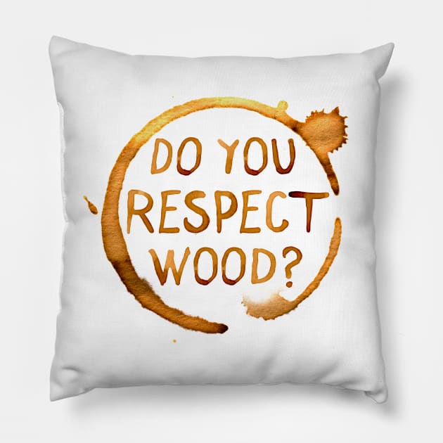 Do You Respect Wood? Pillow by tvshirts