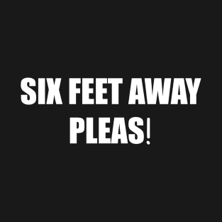 six feet away pleas ! T-Shirt