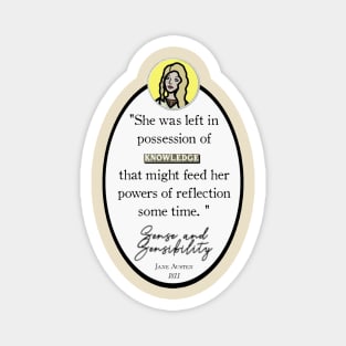 Sense and Sensibility Quote: "She was left in possession of knowledge that might feed her powers of reflection for some time," Jane Austen Magnet