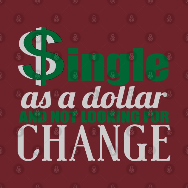 SINGLE AS A DOLLAR AND NOT LOOKING FOR CHANGE by MarkBlakeDesigns